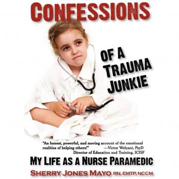 Confessions of a Trauma Junkie: My Life as a Nurse Paramedic