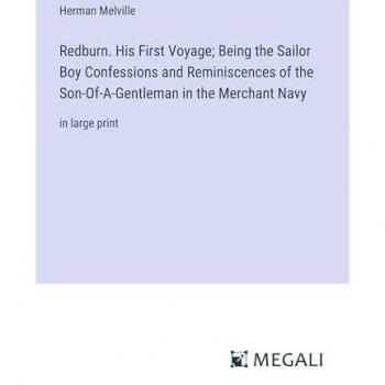 Redburn. His First Voyage; Being the Sailor Boy Confessions and Reminiscences of the Son-Of-A-Gentleman in the Merchant Navy: in large print