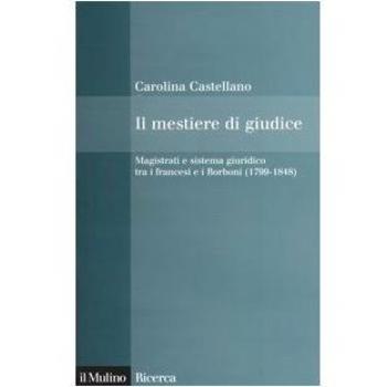 Il mestiere di giudice. Magistrati e sistema giuridico tra i francesi e i Borboni