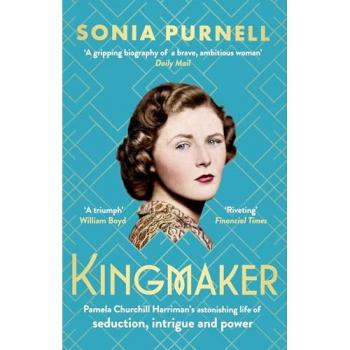 Kingmaker : Pamela Churchill Harriman's astonishing life of seduction, intrigue and power, from the bestselling author of A Woman of No Importance