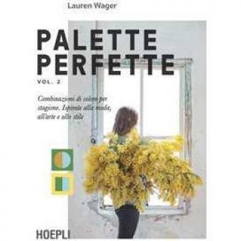 Palette perfette. Combinazioni di colore per stagione. Ispirate alla moda, all'arte e allo stile. Vol. 2