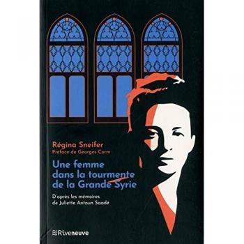 Une Femme Dans La Tourmente De La Grande Syrie : D'Après Les Mémoires De Juliette Saadé