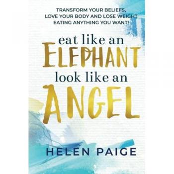 Paige, Helen: EAT LIKE AN ELEPHANT LOOK LIKE AN ANGEL