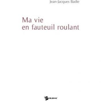 Jean-Jacques Badie Ma Vie En Fauteuil Roulant