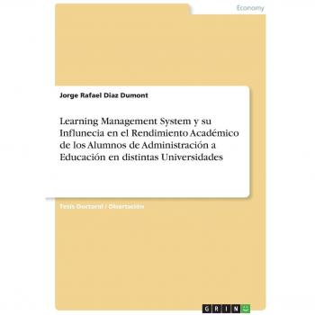 Diaz Dumont, Jorge Rafael: Learning Management System y su Influnecia en el Rendimiento Académico de los Alumnos de Administración a Educación en distintas Universidades