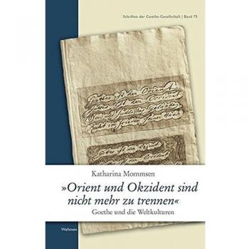 Katharina Mommsen 'Orient Und Okzident Sind Nicht Mehr Zu Trennen': Goethe Und Die Weltkulturen (Schriften Der Goethe-Gesellschaft)