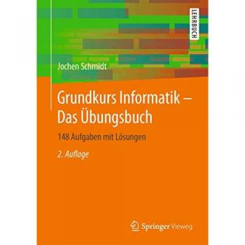 Jochen Schmidt Grundkurs Informatik – Das Übungsbuch: 148 Aufgaben Mit Lösungen