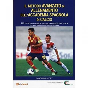 Il metodo avanzato di allenamento dell'Accademia spagnola di calcio. 120 esercizi di tecnica, tattica e preparazione fisica dei migliori allenatori di Spagna