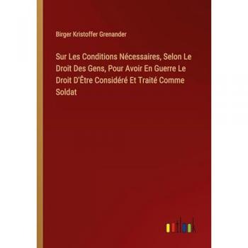 Grenander, Birger Kristoffer: Sur Les Conditions Nécessaires, Selon Le Droit Des Gens, Pour Avoir En Guerre Le Droit D'Être Considéré Et Traité Comme Soldat