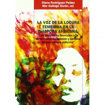 La voz de la locura femenina en la diáspora africana: 'Los trastornos mentales y la locura como trasgresión y síntoma de un (Tapa blanda con solapas).