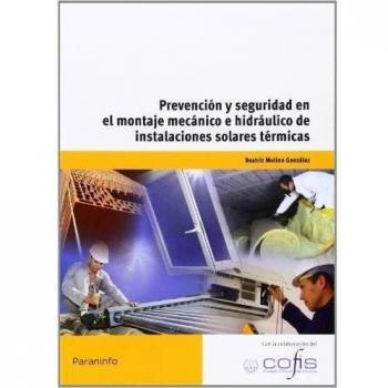Prevención y seguridad en el montaje mecánico e hidráulico de instalaciones solares térmicas: UF0189 (Tapa blanda).