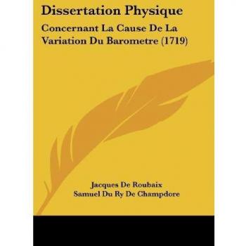Dissertation Physique: Concernant La Cause de La Variation Du Barometre (1719)