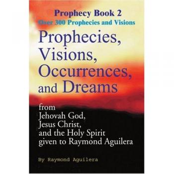 Prophecies, Visions, Occurrences, and Dreams: From Jehovah God, Jesus Christ, and the Holy Spirit Given to Raymond Aguilera, Book 2