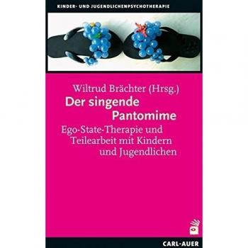 Der singende Pantomime: Ego-State-Therapie und Teilearbeit mit Kindern und Jugendlichen