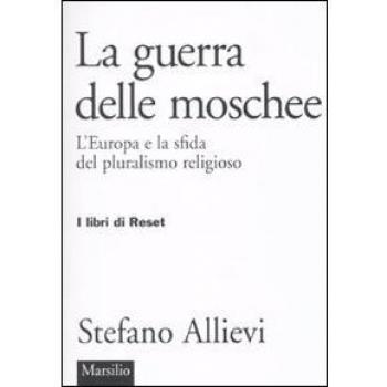 LA guerra delle moschee. L'Europa e la sfida del pluralismo religioso