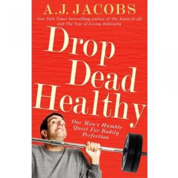 Drop Dead Healthy: One Man's Humble Quest for Bodily Perfection