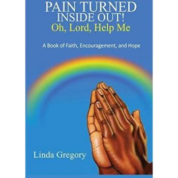 Pain Turned Inside Out, Oh, Lord, Help Me: A Book of Faith, Encouragement and Hope