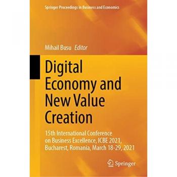 Digital Economy and New Value Creation: 15th International Conference on Business Excellence, ICBE 2021, Bucharest, Romania, March 18–19, 2021 (Springer Proceedings in Business and Economics)