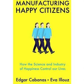 Manufacturing Happy Citizens: How the Science and Industry of Happiness Control our Lives