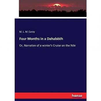 Four Months in a Dahabëéh: Or, Narrative of a winter's Cruise on the Nile