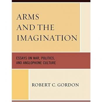 Arms and the Imagination: Essays on War, Politics, and Anglophone Culture