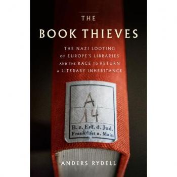 Anders Rydell The Book Thieves: The Nazi Looting Of Europe'S Libraries And The Race To Return A Literary Inheritance