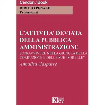 L'attività deviata della pubblica amministrazione. Sopravvivere nella giungla della corruzione e delle sue «sorelle»
