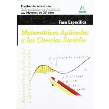 Matemáticas aplicadas a las ciencias sociales: fase específica, pruebas de acceso a la universidad para mayores de 25 años : universidades de Andalucía (Andalucia (mad))