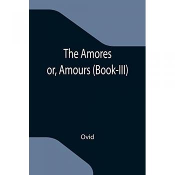Ovid: The Amores; or, Amours (Book-III)