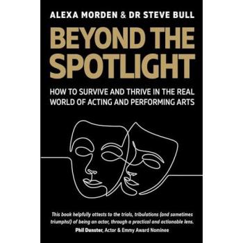Beyond the Spotlight : : How to Survive and Thrive in the Real World of Acting and Performing Arts