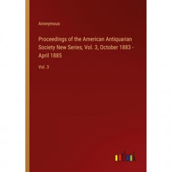 Proceedings of the American Antiquarian Society New Series, Vol. 3, October 1883