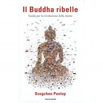 Il Buddha ribelle. Guida per la rivoluzione della mente