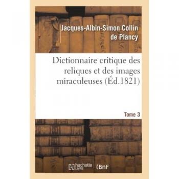 Dictionnaire Critique Des Reliques Et Des Images Miraculeuses