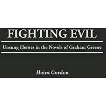 Fighting Evil: Unsung Heroes in the Novels of Graham Greene (Contributions to the Study of World Literature)