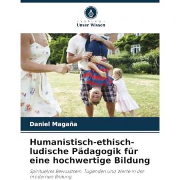 Magaña, Daniel: Humanistisch-ethisch-ludische Pädagogik für eine hochwertige Bildung