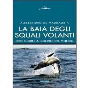 La baia degli squali volanti. 10 giorni ai confini del mondo. Ediz. illustrata