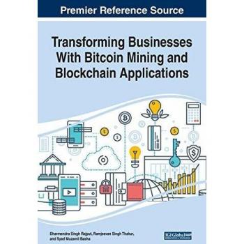 Transforming Businesses With Bitcoin Mining and Blockchain Applications (Advances in Finance, Accounting, and Economics)