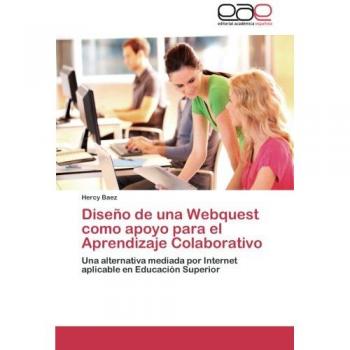 Diseño de una Webquest como apoyo para el Aprendizaje Colaborativo: Una alternativa mediada por Internet aplicable en Educación Superior