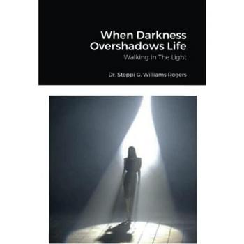 When Darkness Overshadows Life: Walking In The Light