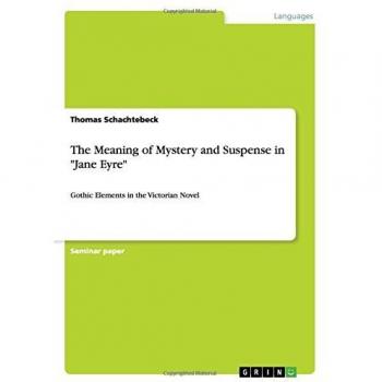 The Meaning of Mystery and Suspense in Jane Eyre: Gothic Elements in the Victorian Novel