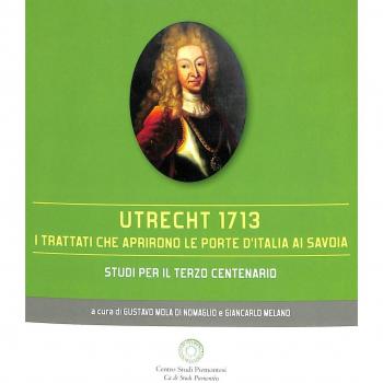 Utrecht 1713. I trattati che aprirono le porte d'Italia ai Savoia