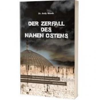 Woods, Andy M. Der Zerfall Des Nahen Ostens: Die Islamische Invasion Israels Wird Kommen.