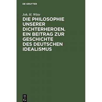 Die Philosophie unserer Dichterheroen. Ein Beitrag zur Geschichte des deutschen Idealismus: I. Band: Lessing und Herder