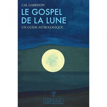 Le gospel de la Lune : un guide astrologique Cal Garrison Originel-Charles Antoni