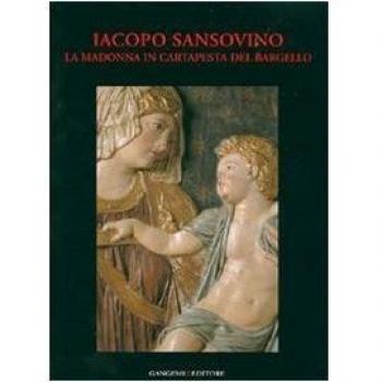 Iacopo Sansovino. La Madonna in cartapesta del Bargello. Restauro e indagini. Ediz. illustrata