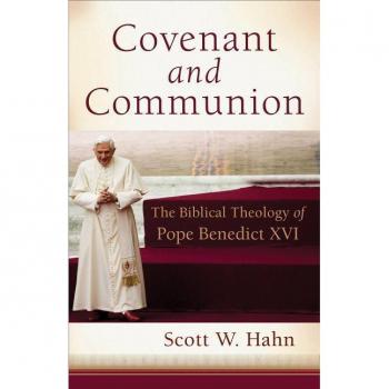 Covenant and Communion The Biblical Theology of Pope Benedict XVI by Scott W Hahn