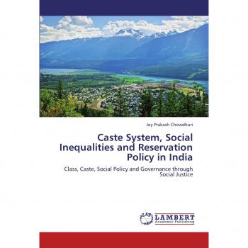 Caste System, Social Inequalities and Reservation Policy in India: Class, Caste, Social Policy and Governance through Social Justice