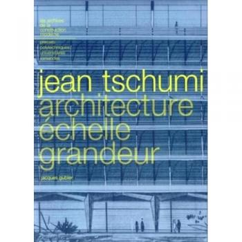 Jean Tschumi : Architecture échelle grandeur (Les archives de la construction moderne)