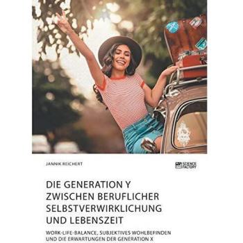 Die Generation Y zwischen beruflicher Selbstverwirklichung und Lebenszeit. Work-Life-Balance subjektives Wohlbefinden und die Erwartungen der Generation X