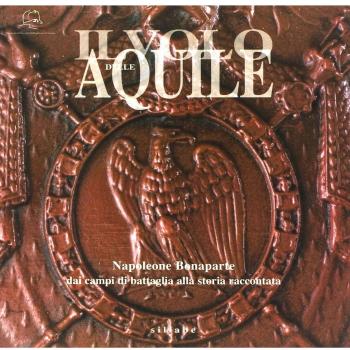 Il volo delle aquile. Napoleone Bonaparte dai campi di battaglia alla storia raccontata. Catalogo della mostra (Portoferraio, ottobre 2007)